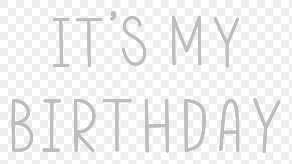 Png it's my birthday typography grayscale