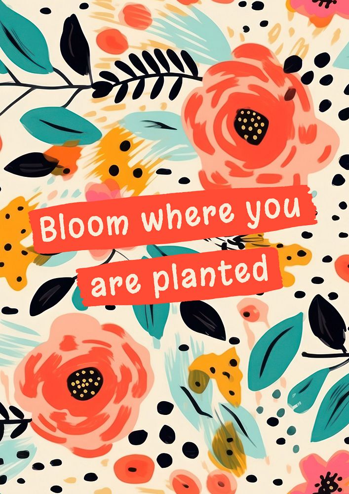 Bloom where you are planted poster template