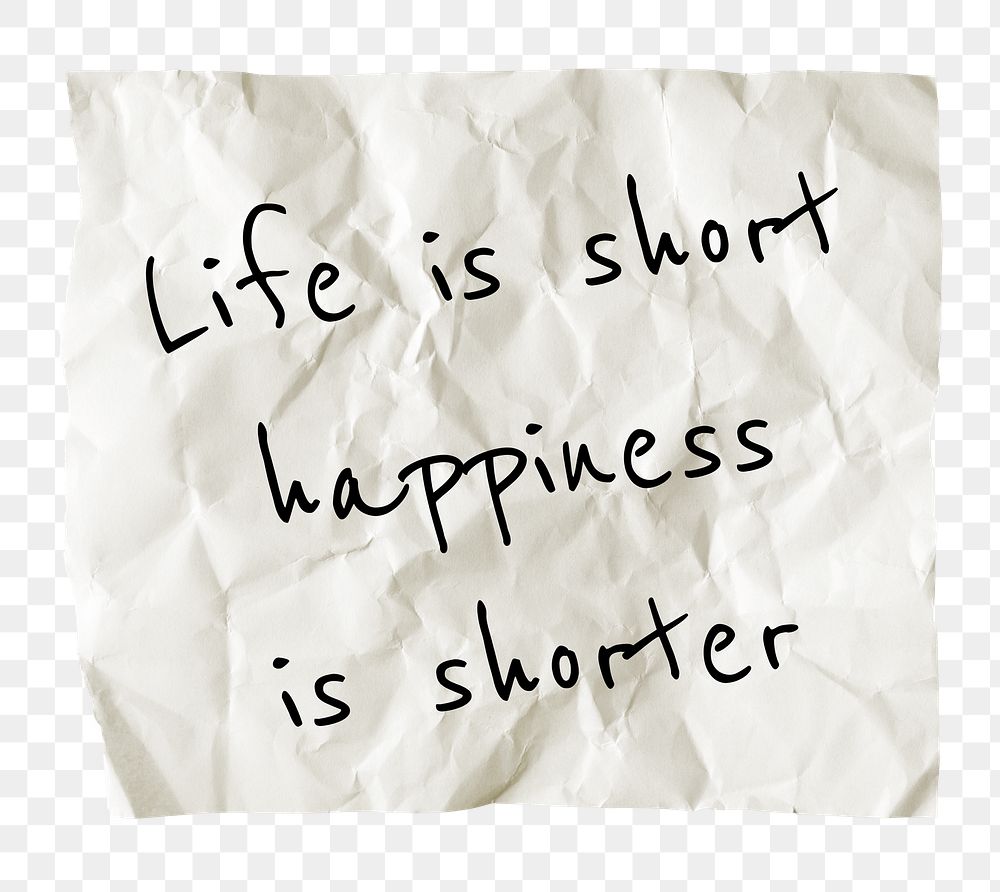 Motivational png quote, crumpled paper, life is short happiness is shorter, transparent background
