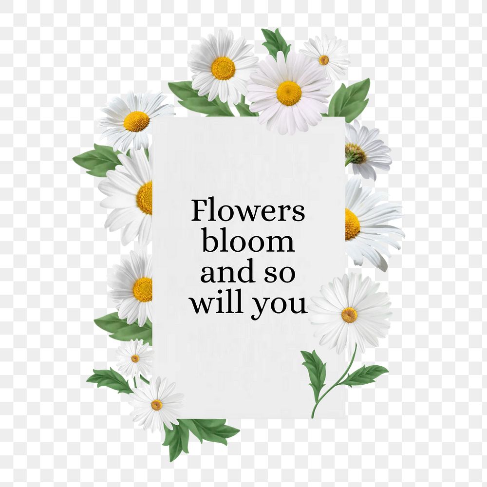 Flowers bloom and so will you png quote, aesthetic flower collage art on transparent background