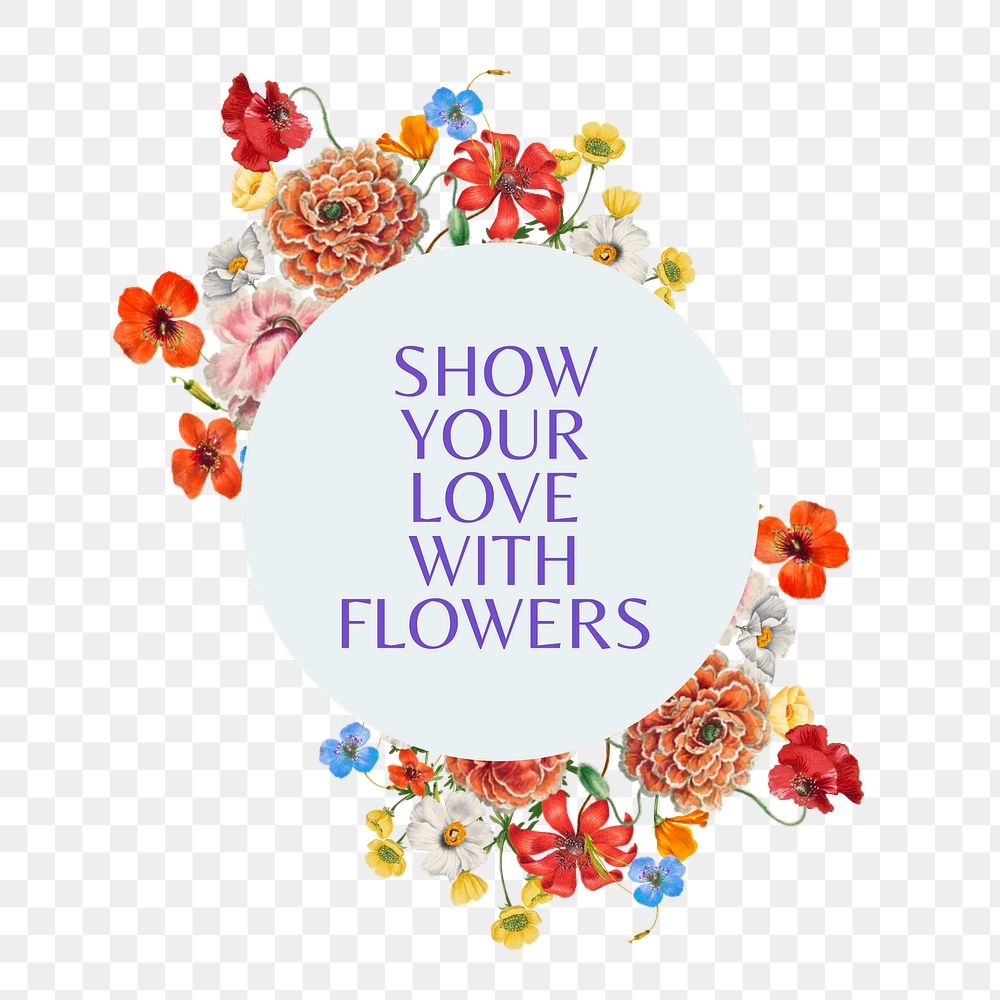 Show your love with flowers png quote, aesthetic flower collage art on transparent background