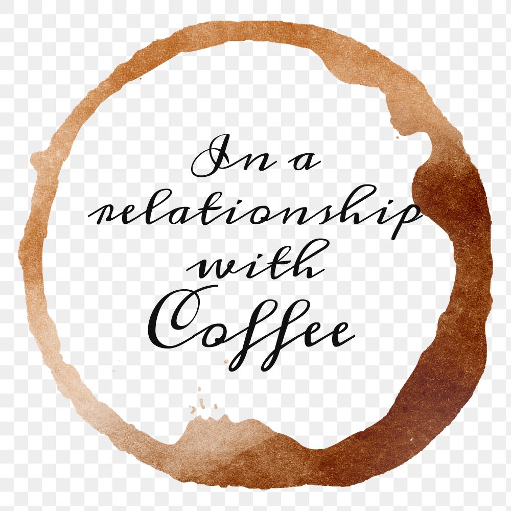 In a relationship with coffee quote on a coffee cup stain design element
