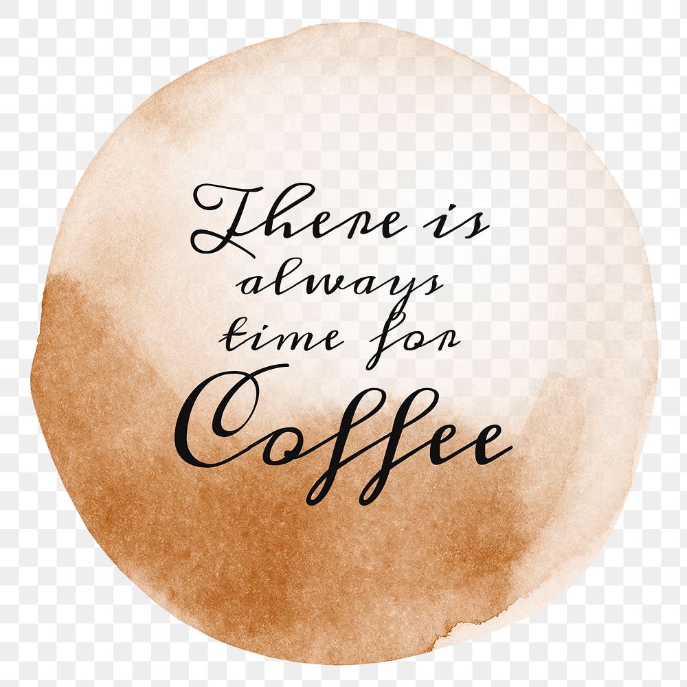 There is always time for coffee quote on a coffee cup stain design element