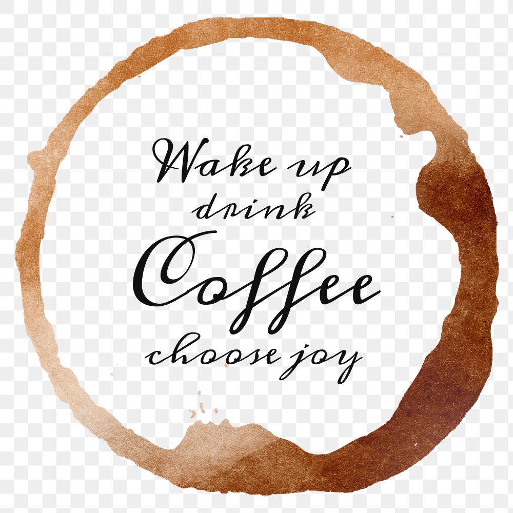 Wake up drink coffee choose joy quote on a coffee cup stain design element