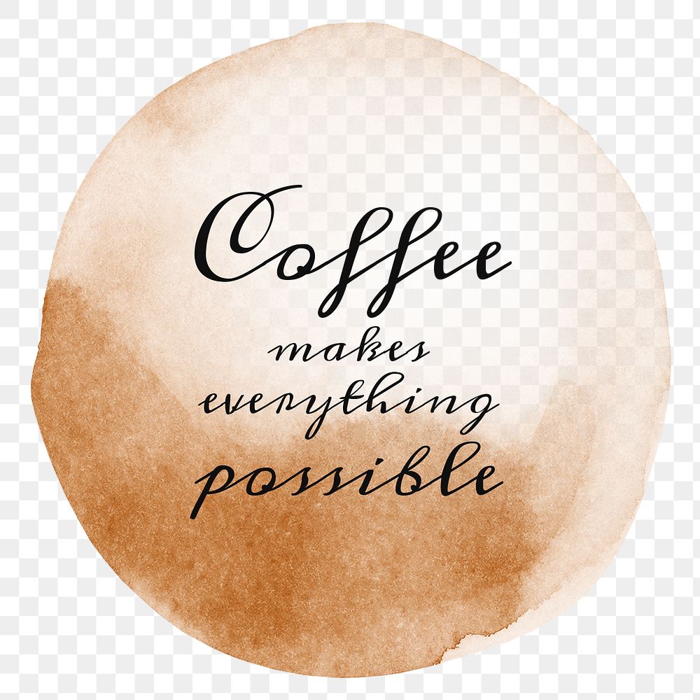 Coffee makes everything possible quote on a coffee cup stain design element