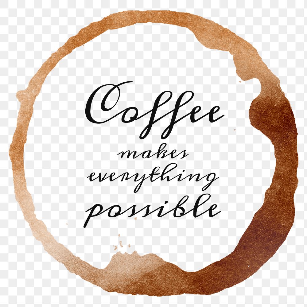Coffee makes everything possible quote on a coffee cup stain design element