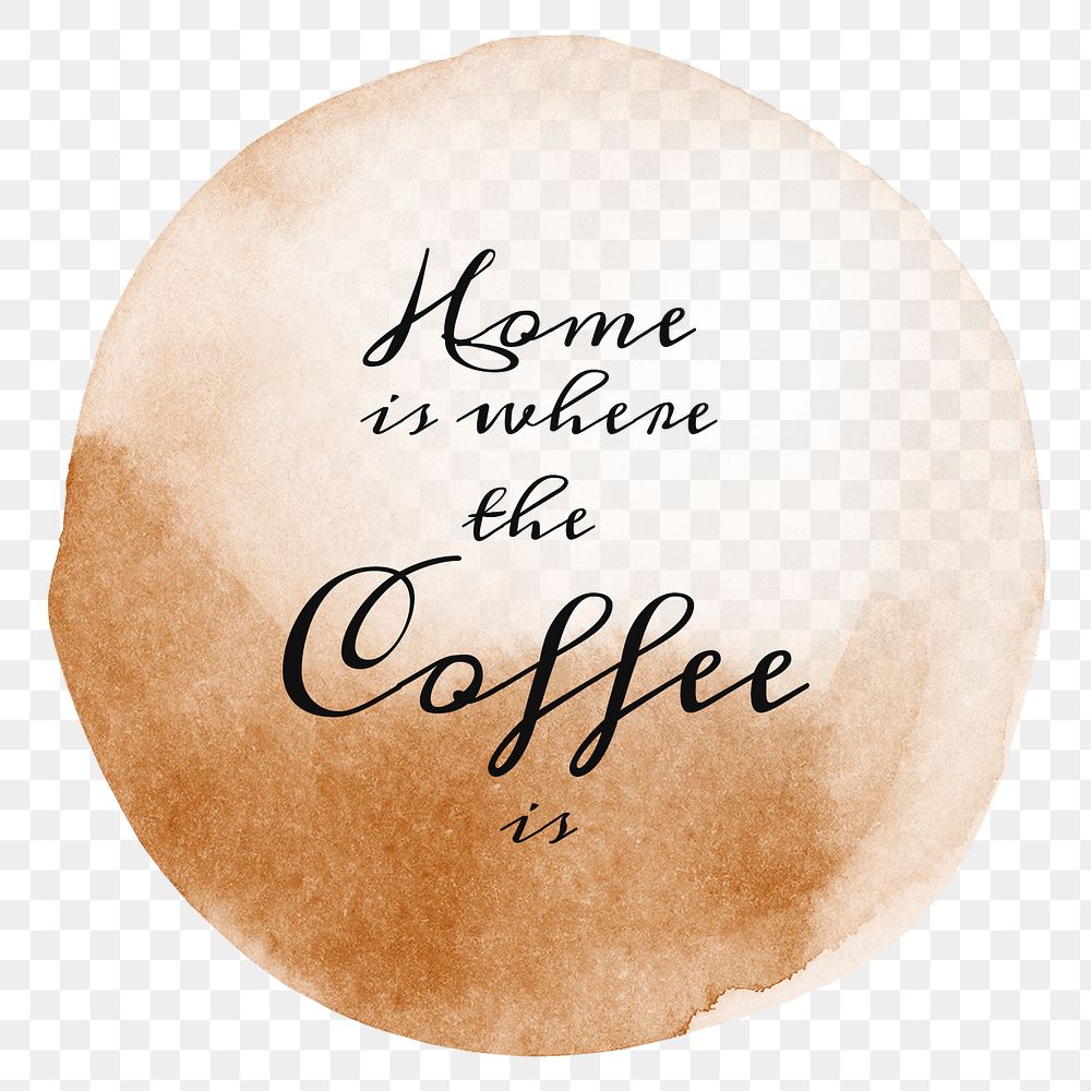 Home is where the coffee is quote on a coffee cup stain design element