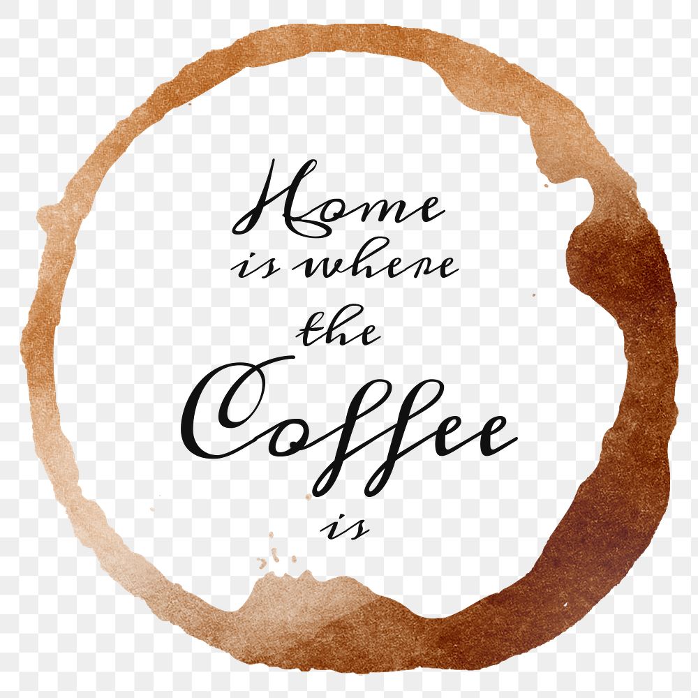 Home is where the coffee is quote on a coffee cup stain design element