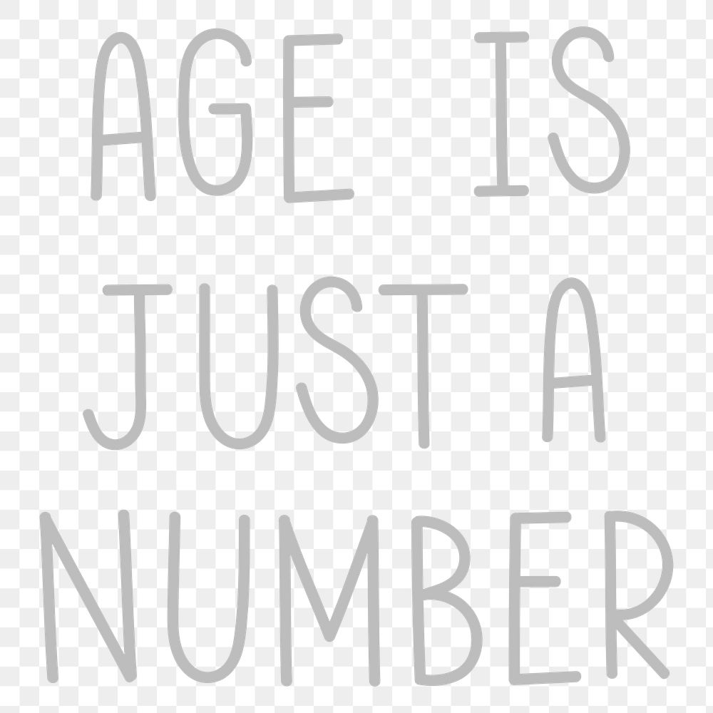 Png age is just a number graysscale typography