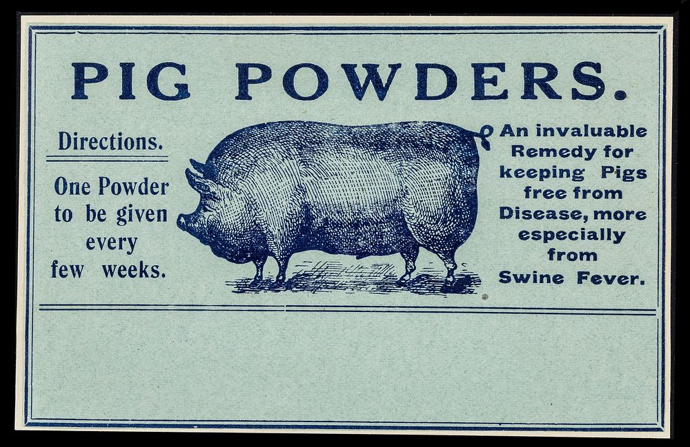 Pig powders : an invaluable remedy for keeping pigs free from disease, more especially from swine fever : Directions. One…
