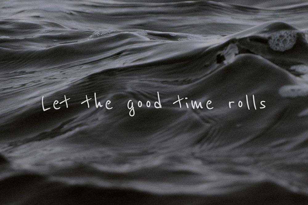 Let the good time rolls quote on a water wave background