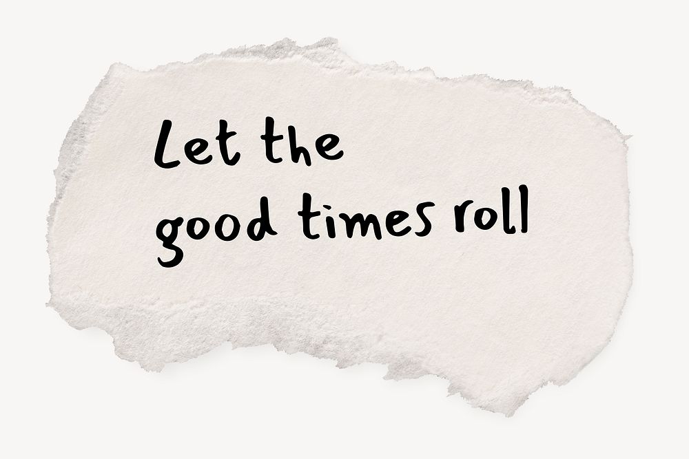 Motivational quote, DIY torn paper craft, let the good time roll