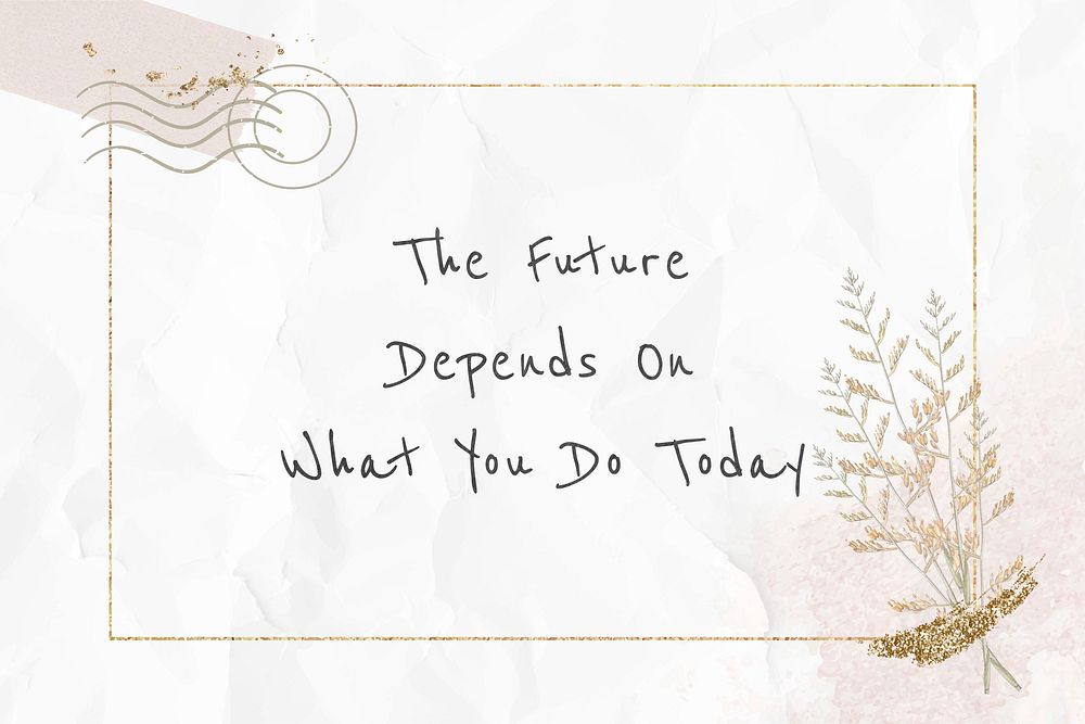 Quote the future depends on what you do today