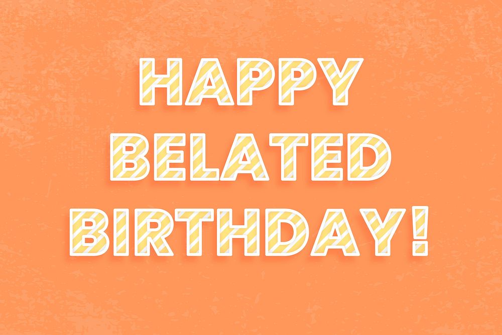 Happy belated birthday! cane pattern font typography