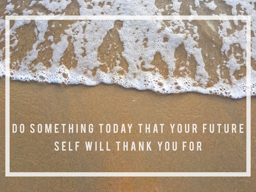 Do something today for your future