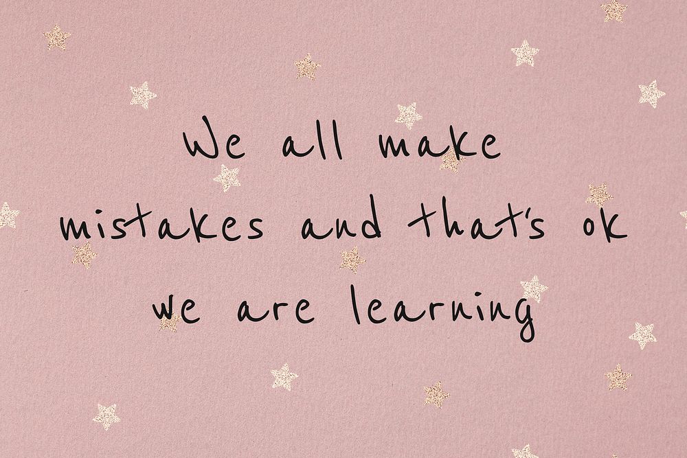 We all make mistakes and that's ok, we are learning inspirational and positive quote