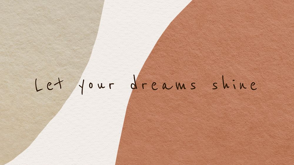 Abstract background earth tone design with let your dreams shine text
