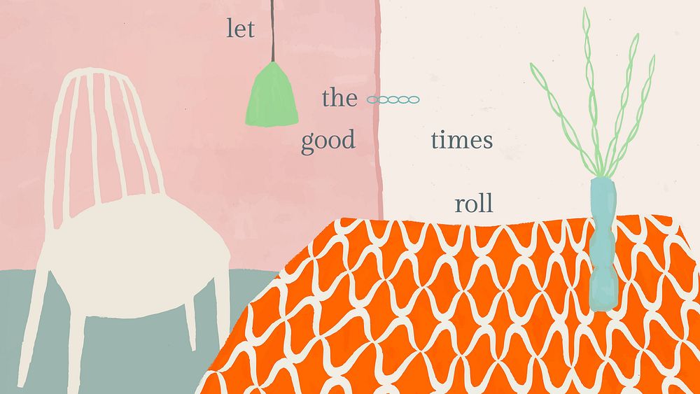 Cute quote wallpaper with hand drawn modern home interior, let the good times roll