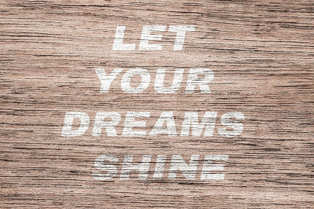 Let your dreams shine printed lettering coarse wood texture