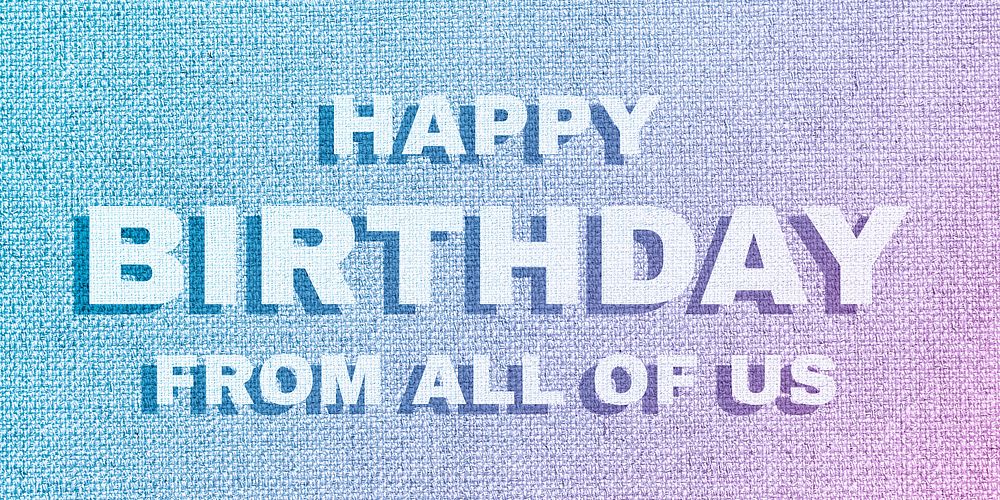 Happy birthday from all of us lettering pastel textured font typography