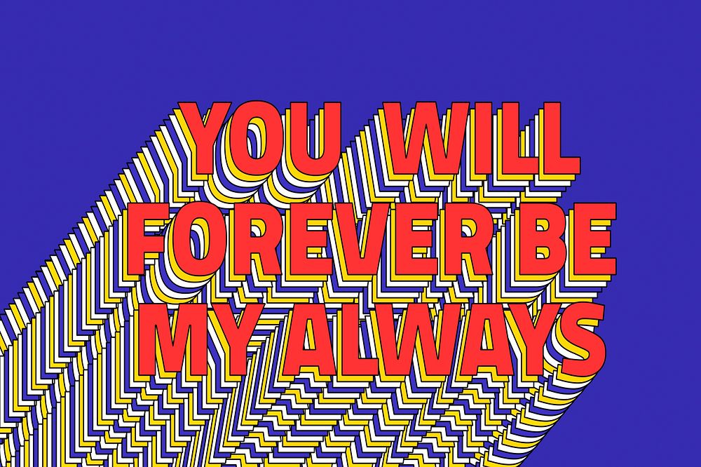 YOU WILL FOREVER BE MY ALWAYS layered phrase retro typography on blue