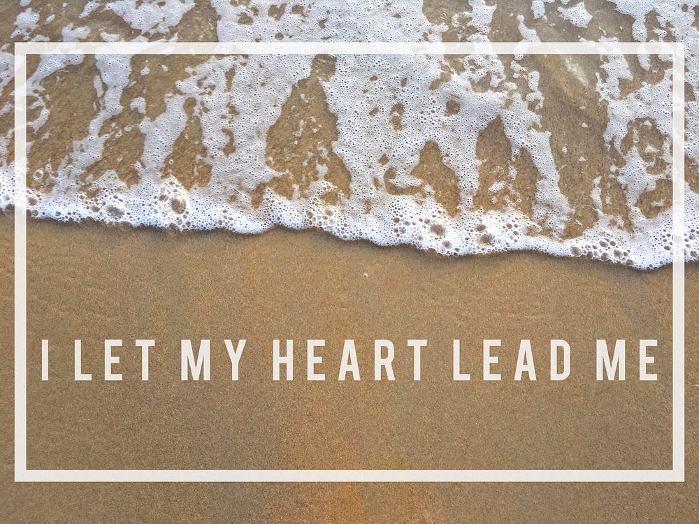 I let my heart lead me.