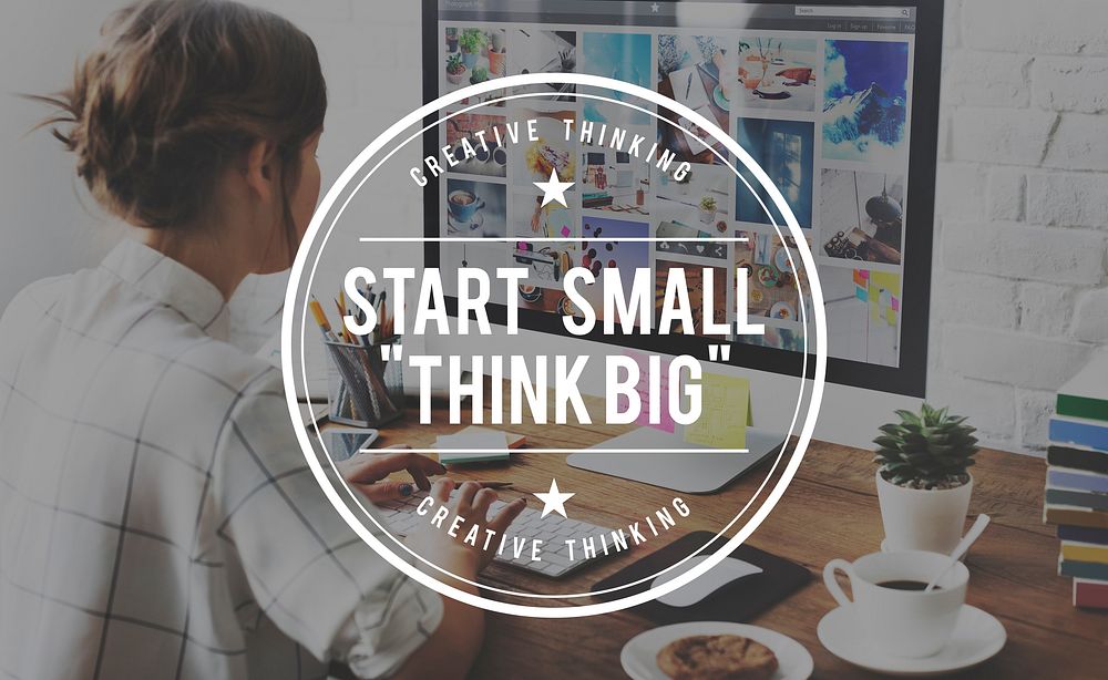 Start Small Think Big Ideas Creativity Aspirations Concept
