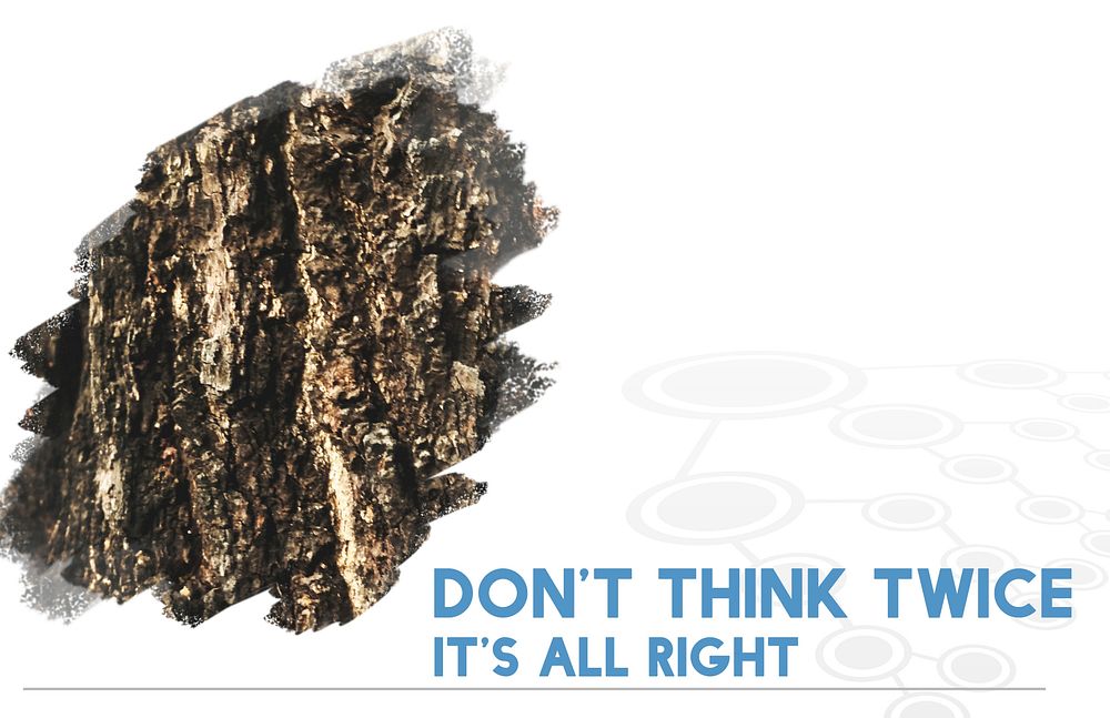Dont Think Twice Its Alright Word on Wooden Bark Background
