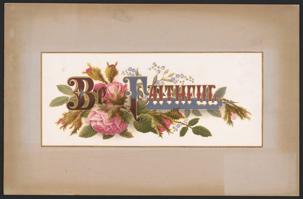 Prang's floral mottoes, no. 6. Be faithful, L. Prang & Co., publisher