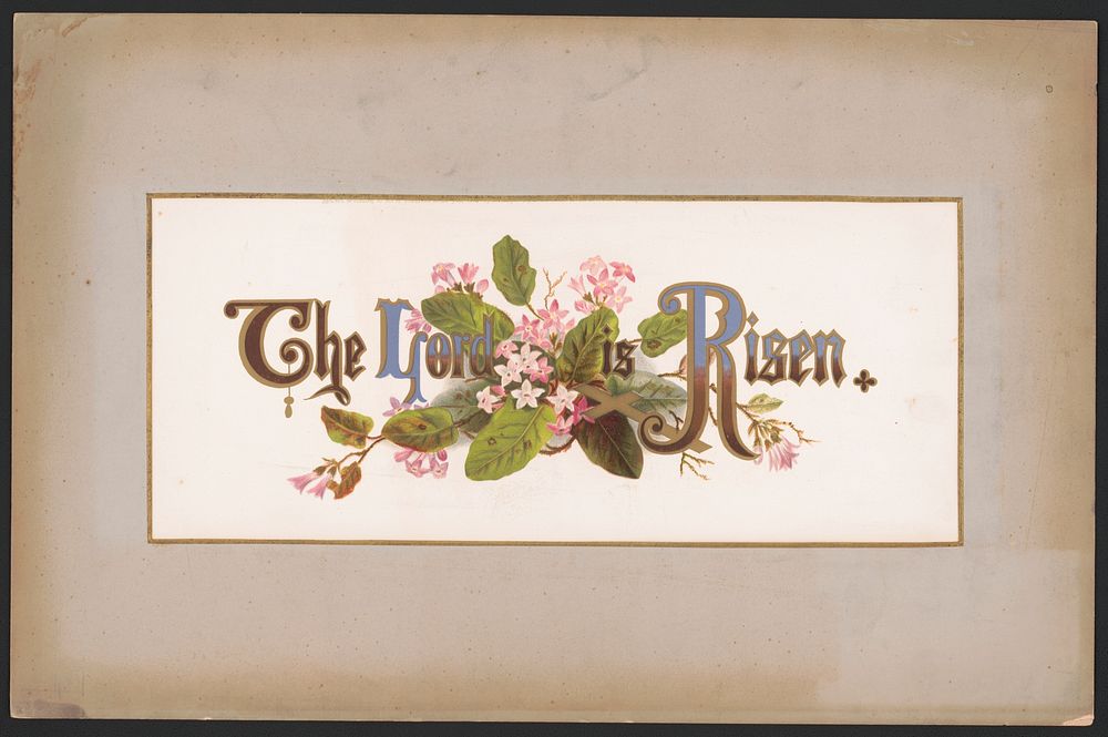 Prang's floral mottoes, no. 10. The Lord is risen, L. Prang & Co., publisher