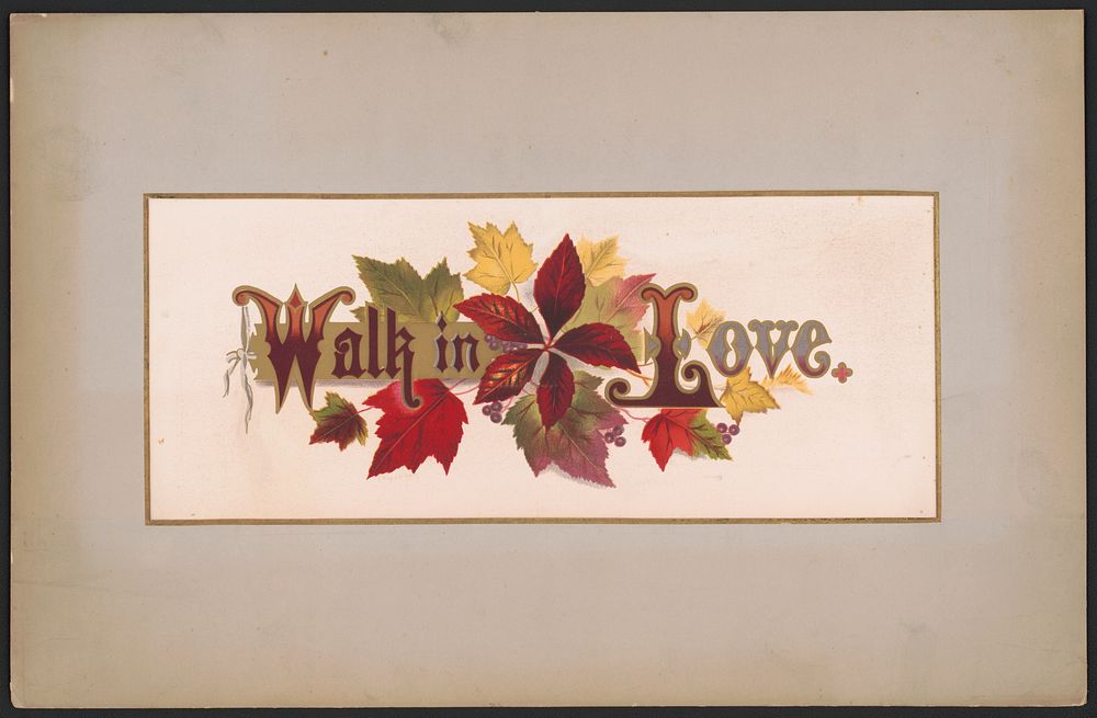 [Prang's floral mottoes, no. 18?]. Walk in love, L. Prang & Co., publisher