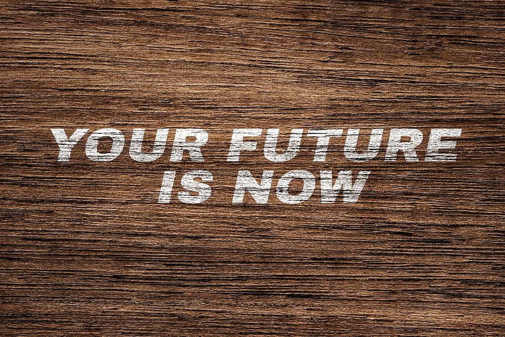 Your future is now printed text typography coarse wood texture