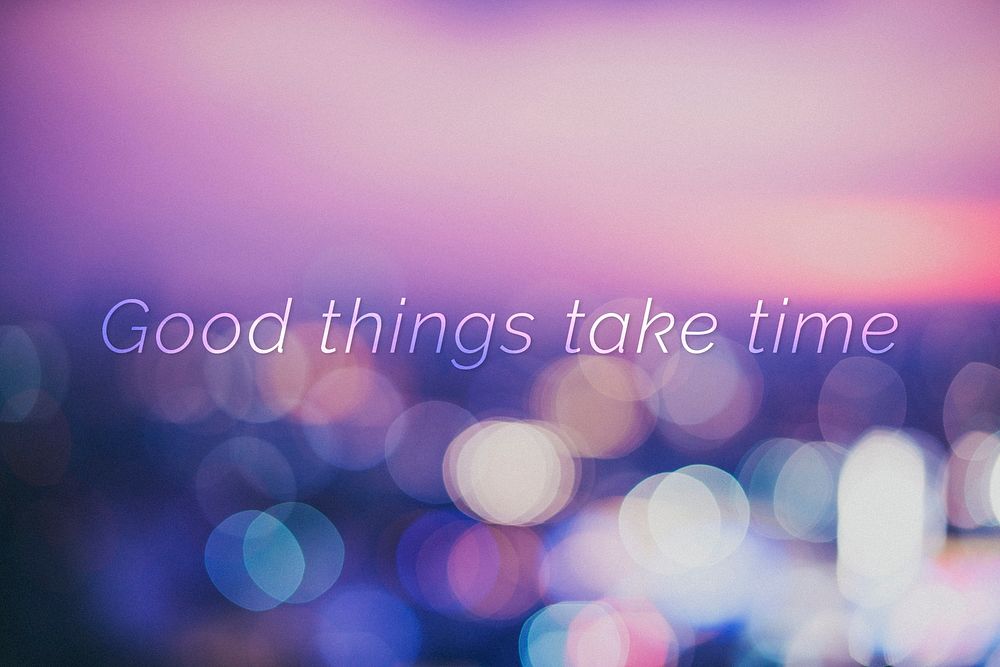 Good things take time quote on a bokeh background
