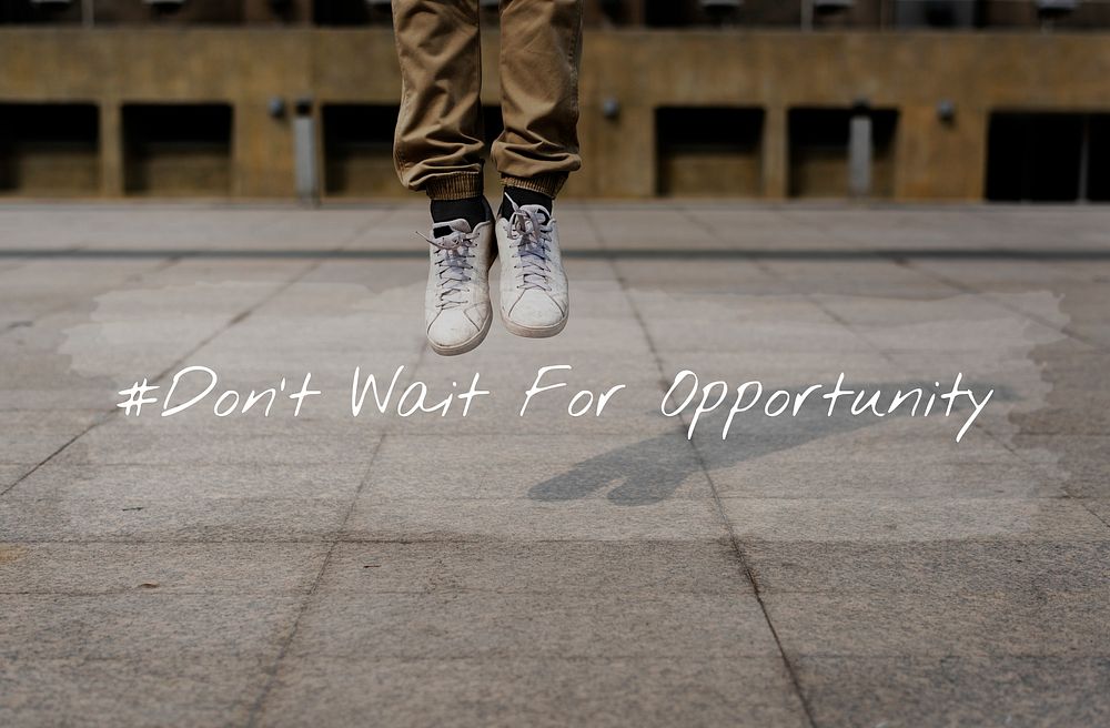 Do Not Wait For Opportunity Life Motivation Attitude
