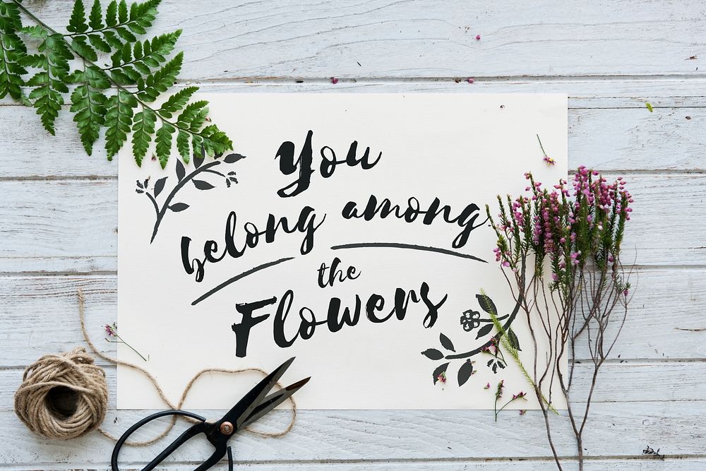 You belong among the flowers