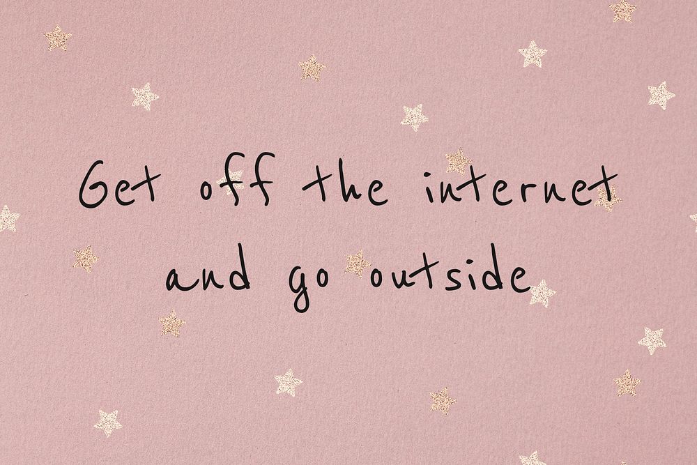 Get off the internet and go outside motivational quote