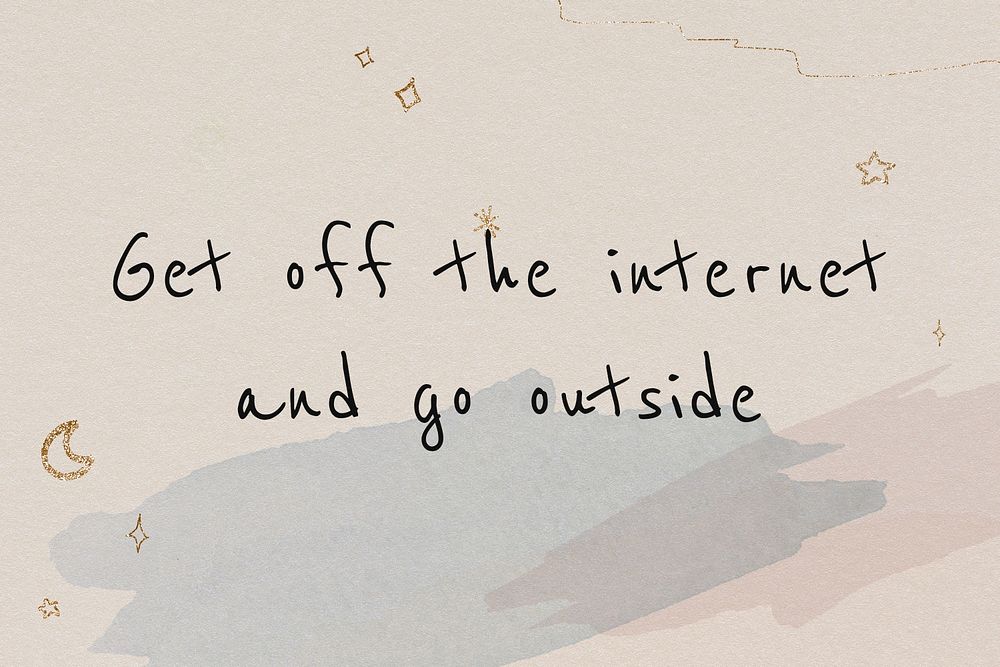 Get off the internet and go outside inspirational motivational positive quote