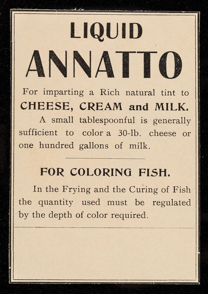 Liquid annatto : for imparting a rich natural tint to cheese, cream and milk ... for coloring fish.