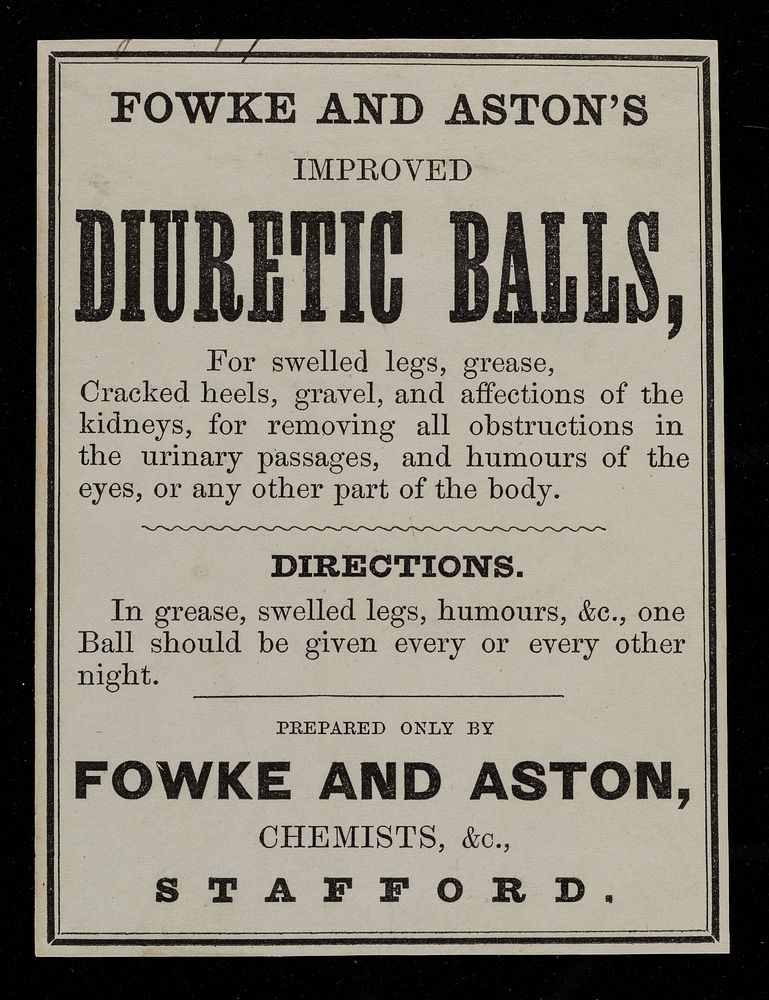 Fowke & Aston's improved diuretic balls : for swelled legs, grease, cracked heels, gravel, and affections of the kidneys…