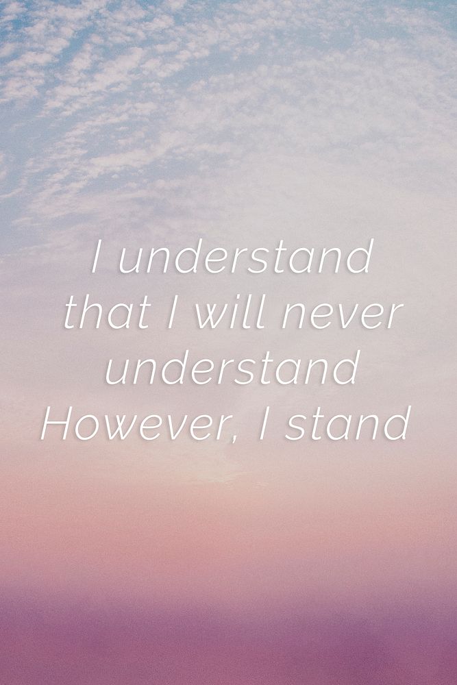 I understand that I will never understand. However, I stand quote on a pastel sky background