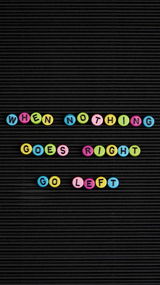 WHEN NOTHING GOES RIGHT GO LEFT beads text typography