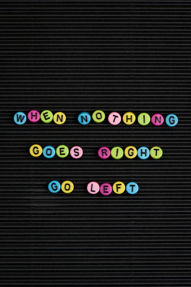 WHEN NOTHING GOES RIGHT GO LEFT beads message typography