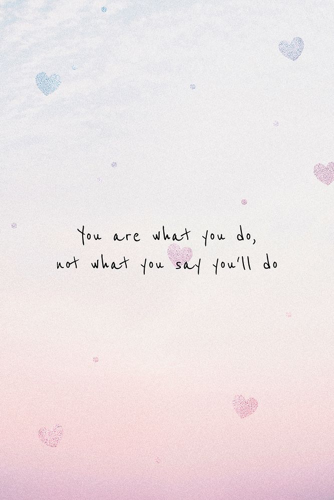 You are what you do, not what you'll say you do inspirational motivational positive quote