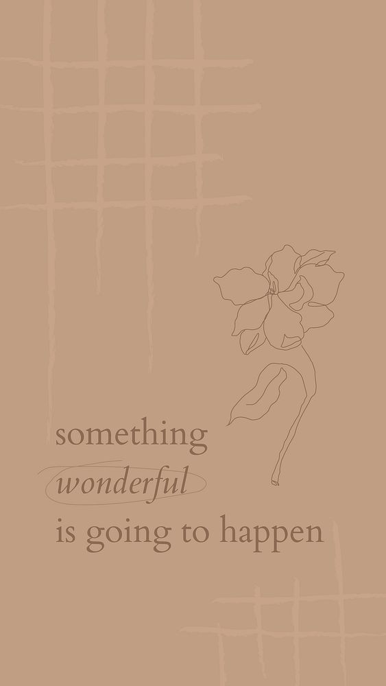 Flower phone wallpaper quote in brown color, something wonderful is going to happen