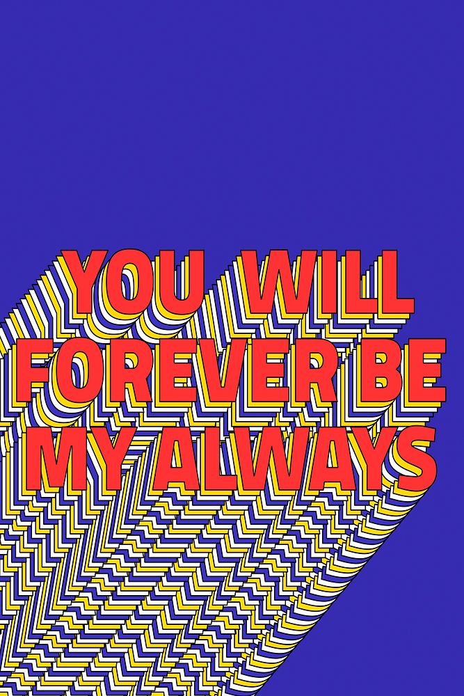 YOU WILL FOREVER BE MY ALWAYS layered phrase retro typography