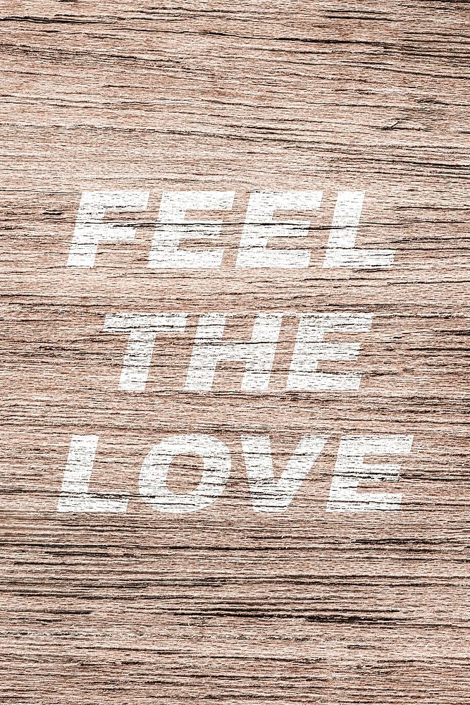 Feel the love printed text typography coarse wood texture