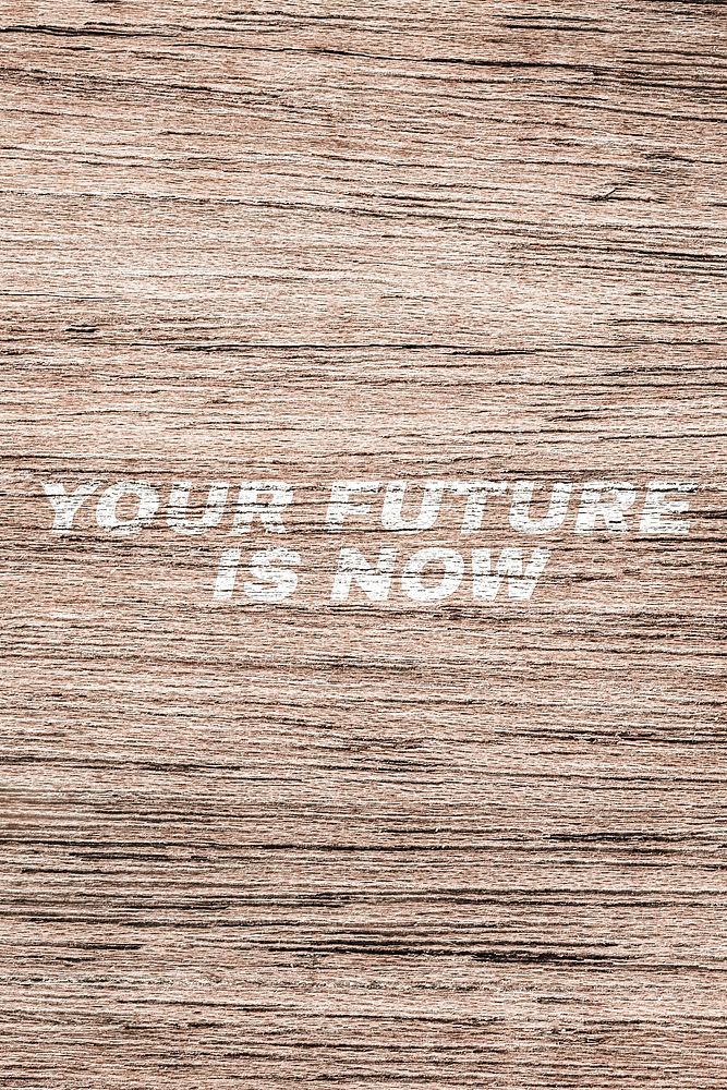Your future is now printed lettering typography coarse wood texture
