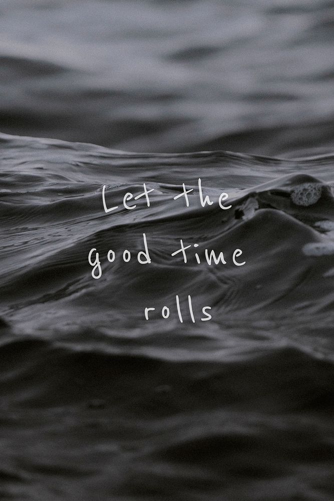 Let the good time rolls quote on a water wave background