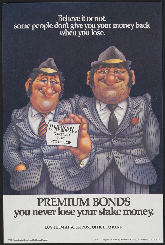 Believe it or not, some people don't give you your money back when you lose, premium bonds, you never lose your stake money