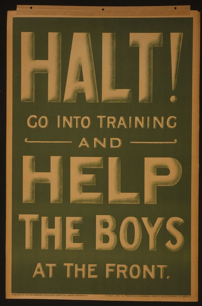 Halt! Go into training and help the boys at the front  Printed by The Clerkenwell Press Ltd., 76 & 78 Clerkenwell Rd.…